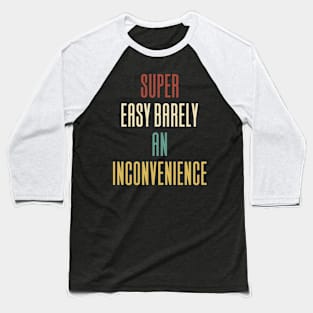 Super Easy Barely An Inconvenience Baseball T-Shirt